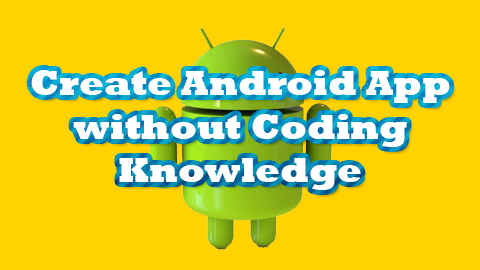 Create Android App without Coding Knowledge? - Techsute
