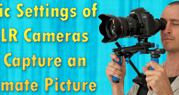Basic Settings of DSLR Cameras