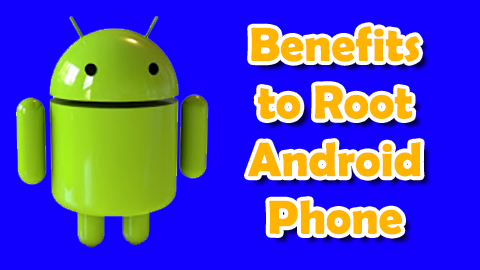 Benefits to Root Android Phone