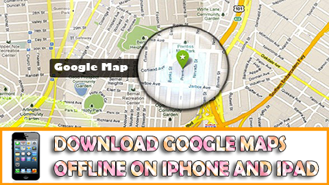 DOWNLOAD GOOGLE MAPS OFFLINE ON IPHONE AND IPAD