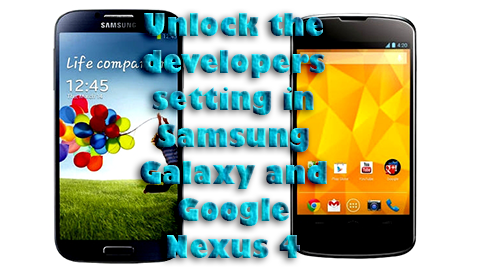 Unlock the developers setting in Samsung Galaxy and Google Nexus 4