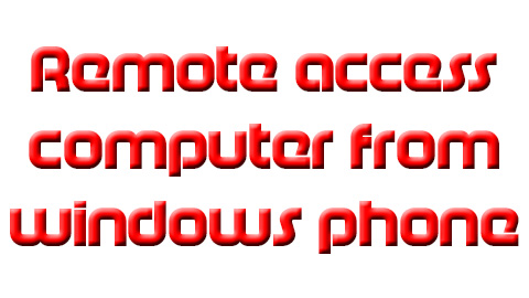 remotely access your computer from windows phone